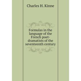 

Книга Formulas in the language of the French poet-dramatists of the seventeenth century. Charles H. Kinne