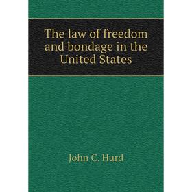 

Книга The law of freedom and bondage in the United States. John C. Hurd