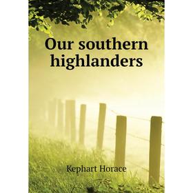 

Книга Our southern highlanders