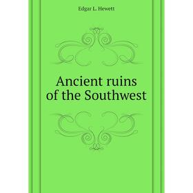 

Книга Ancient ruins of the Southwest