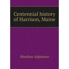 

Книга Centennial history of Harrison, Maine