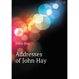 

Книга Addresses of John Hay