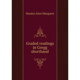 

Книга Graded readings in Gregg shorthand. Hunter Alice Margaret