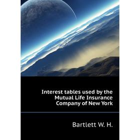 

Книга Interest tables used by the Mutual Life Insurance Company of New York. Bartlett W. H.