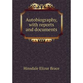 

Книга Autobiography, with reports and documents. Hinsdale Elizur Brace