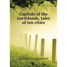 

Книга Capitals of the northlands, tales of ten cities. Hannah Ian Campbell