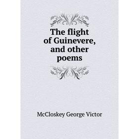 

Книга The flight of Guinevere, and other poems. McCloskey George Victor