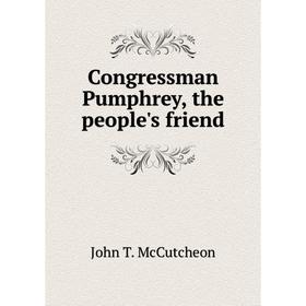 

Книга Congressman Pumphrey, the people's friend. John T. McCutcheon
