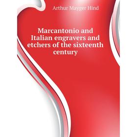 

Книга Marcantonio and Italian engravers and etchers of the sixteenth century