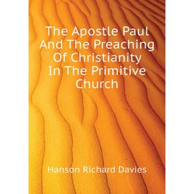 

Книга The Apostle Paul and The Preaching of Christianity In The Primitive Church. Hanson Richard Davies