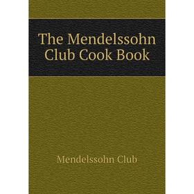 

Книга The Mendelssohn Club Cook Book