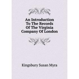 

Книга An Introduction To The Records of The Virginia Company of London. Kingsbury Susan Myra