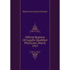 

Книга Official Register Of Legally Qualified Physicans, March 1915