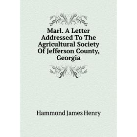 

Книга Marl A Letter Addressed To The Agricultural Society Of Jefferson County, Georgia