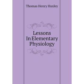 

Книга Lessons In Elementary Physiology