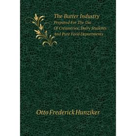 

Книга The Butter Industry. Prepared For The Use of Creameries, Dairy Students and Pure Food Departments. Otto Frederick Hunziker