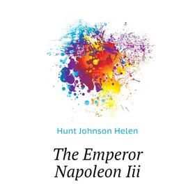 

Книга The Emperor Napoleon Iii