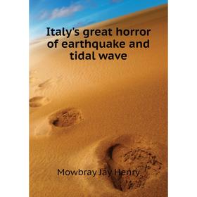 

Книга Italy's great horror of earthquake and tidal wave. Mowbray Jay Henry