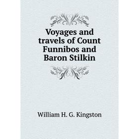 

Книга Voyages and travels of Count Funnibos and Baron Stilkin. Kingston William Henry