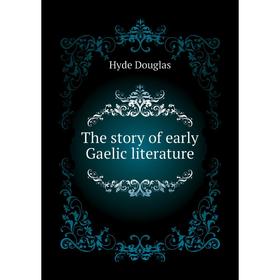 

Книга The story of early Gaelic literature