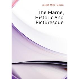 

Книга The Marne, Historic and Picturesque. Joseph Mills Hanson