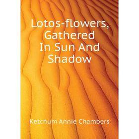 

Книга Lotos-flowers, Gathered In Sun And Shadow