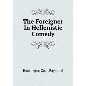 

Книга The Foreigner In Hellenistic Comedy. Huntington Coon Raymond