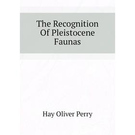 

Книга The Recognition Of Pleistocene Faunas