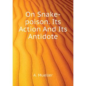 

Книга On Snake-poison Its Action And Its Antidote