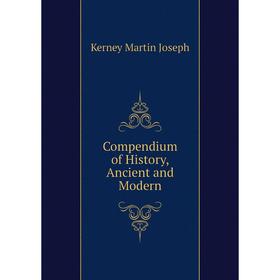 

Книга Compendium of History, Ancient and Modern. Kerney Martin Joseph