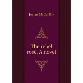 

Книга The rebel rose. A novel