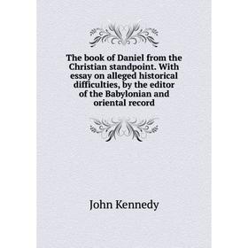 

Книга The book of Daniel from the Christian standpoint. With essay on alleged historical difficulties, by the editor of the Babylonian and oriental re