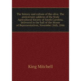 

Книга The history and culture of the olive. The anniversary address of the State Agricultural Society of South Carolina, delivered in the hall of the