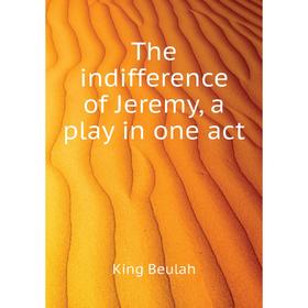

Книга The indifference of Jeremy, a play in one act. King Beulah