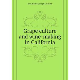 

Книга Grape culture and wine-making in California. Husmann George Charles