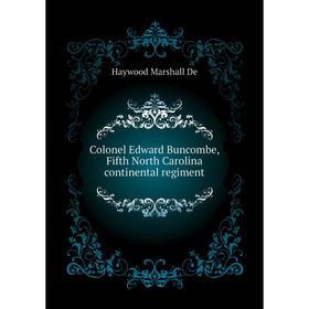 

Книга Colonel Edward Buncombe, Fifth North Carolina continental regiment. Haywood Marshall De