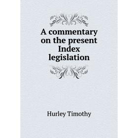 

Книга A commentary on the present Index legislation. Hurley Timothy