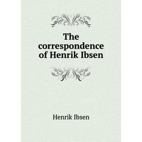 

Книга The correspondence of Henrik Ibsen