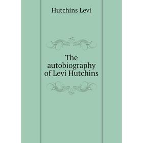 

Книга The autobiography of Levi Hutchins