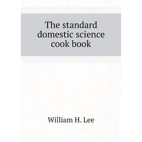 

Книга The standard domestic science cook book. William H. Lee