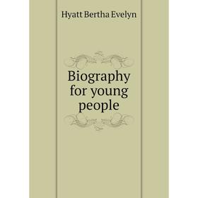 

Книга Biography for young people
