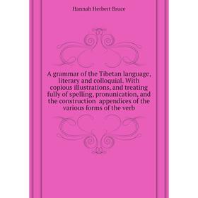 

Книга A grammar of the Tibetan language, literary and colloquial. With copious illustrations, and treating fully of spelling, pronunication