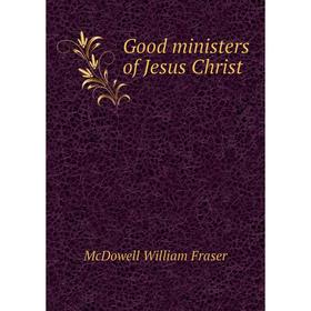 

Книга Good ministers of Jesus Christ. McDowell William Fraser