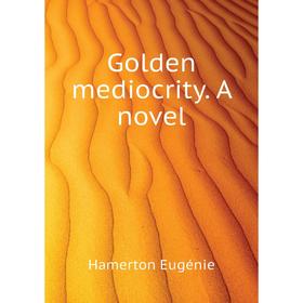 

Книга Golden mediocrity. A novel