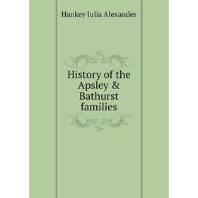 

Книга History of the Apsley & Bathurst families. Hankey Julia Alexander
