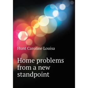 

Книга Home problems from a new standpoint. Hunt Caroline Louisa