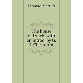 

Книга The house of Lynch, with an introd. by G. K. Chesterton. Leonard Merrick