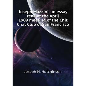 

Книга Joseph Mazzini, an essay read at the April 1909 meeting of the Chit Chat Club of San Francisco