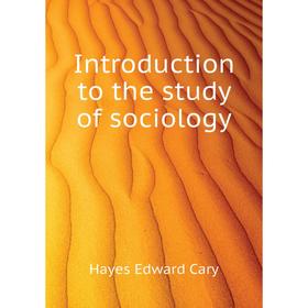 

Книга Introduction to the study of sociology. Hayes Edward Cary
