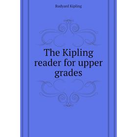 

Книга The Kipling reader for upper grades. Джозеф Редьярд Киплинг